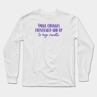 Small Changes Long Sleeve T-Shirt